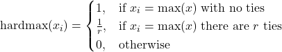 \[ \text{hardmax}(x_i) = \begin{cases}  1, & \text{if } x_i = \max(x) \text{ with no ties} \\ \frac{1}{r}, & \text{if } x_i = \max(x) \text{ there are } r \text{ ties} \\ 0, & \text{otherwise} \end{cases} \]